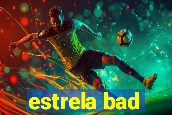 estrela bad